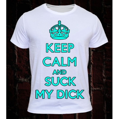 (KEEP CALM AND SUCK MY DICK)